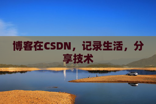 博客在CSDN,记录生活,分享技术
