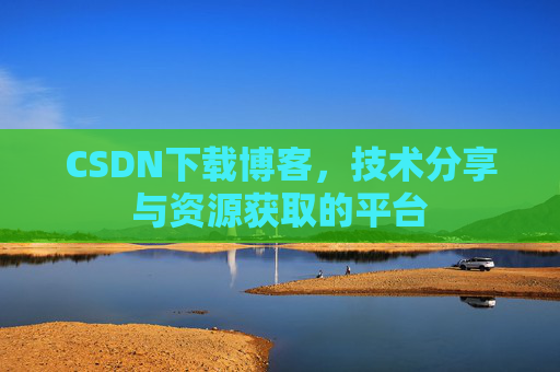 CSDN下载博客，技术分享与资源获取的平台
