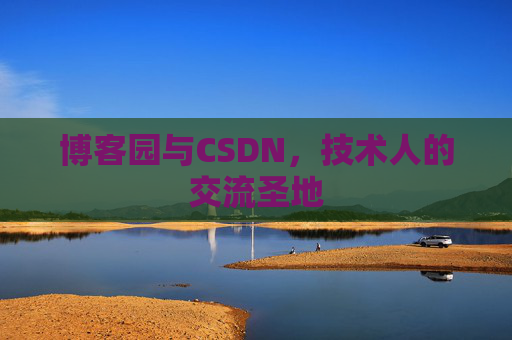 博客园与CSDN,技术人的交流圣地